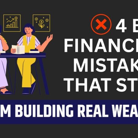 4 Big Financial Mistakes That Stop Smart People From Building Real Wealth